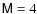 $\mathsf{M}= 4$