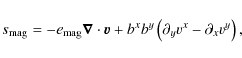 \begin{displaymath}
s_{{\rm mag}} =
- e_{{\rm mag}} \vec \nabla \cdot \vec v
+
b^x b^y \left( \partial_{y} v^x - \partial_{x} v^y \right),
\end{displaymath}