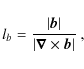 \begin{displaymath}l_{b} = \frac{\vert\vec b\vert}{\vert\vec \nabla \times \vec b\vert} ~ ,
\end{displaymath}