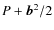 $P + \vec b^2 /2$
