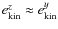 $e^z_{\rm kin}
\approx e^y_{\rm kin}$