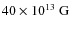 $40 \times 10^{13}~{\rm G}$
