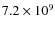 $7.2 \times 10^{9}$
