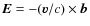$\vec E = - ({\vec v}/c) \times \vec b$