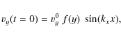 \begin{displaymath}
v_y ( t = 0 ) = v_y^0~ f ( y )~ \sin ( k_x x ),
\end{displaymath}