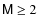 $\mathsf{M}\ge 2$