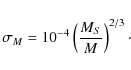 \begin{displaymath}%
\sigma_{M}=10^{-4}\left(\frac{M_S}{M} \right)^{2/3}\cdot
\end{displaymath}