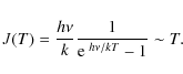 \begin{displaymath}%
J(T) = \frac{h \nu}{k} \frac{1}{{\rm e}^{~h\nu/kT}-1} \sim T.
\end{displaymath}