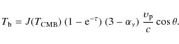 \begin{displaymath}%
T_{\rm b} = J(T_{\rm CMB})~ (1-{\rm e}^{-\tau})~ (3-\alpha_\nu) ~ \frac{\upsilon_{\rm p}}{c}\cos \theta.
\end{displaymath}