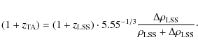 \begin{displaymath}%
(1+z_{\rm TA})=(1+z_{\rm LSS}) \cdot 5.55^{-1/3} \frac{\Delta \rho_{\rm LSS}}{\rho_{\rm LSS}+\Delta
\rho_{\rm LSS}}\cdot
\end{displaymath}