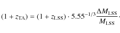 \begin{displaymath}%
(1+z_{\rm TA})=(1+z_{\rm LSS}) \cdot 5.55^{-1/3} \frac{\Delta M_{\rm LSS}}{M_{\rm LSS}}\cdot
\end{displaymath}