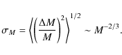 \begin{displaymath}%
\sigma_{M}=\left \langle \left ( \frac{\Delta M}{M}\right )^{2} \right \rangle ^{1/2} \sim M^{-2/3}.
\end{displaymath}