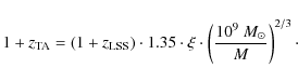 \begin{displaymath}%
1+z_{\rm TA}=(1+z_{\rm LSS}) \cdot 1.35 \cdot \xi \cdot \left ( \frac{10^{9}~{M}_{\odot}}{M}\right )^{2/3}\cdot
\end{displaymath}