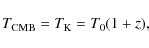 \begin{displaymath}%
T_{\rm CMB}= T_{\rm K} = T_0(1+z),
\end{displaymath}
