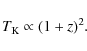 \begin{displaymath}%
T_{\rm K} \propto (1+z)^2.
\end{displaymath}