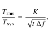 \begin{displaymath}%
\frac{T_{\rm rms}}{T_{\rm sys}} = \frac{K}{\sqrt{t~ \Delta f}},
\end{displaymath}