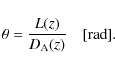 \begin{displaymath}%
\theta = \frac{L(z)}{D_ {\rm A}(z)}\quad[{\rm rad}].
\end{displaymath}