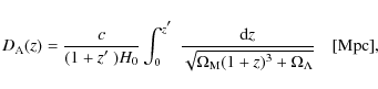 \begin{displaymath}%
D_{\rm A}(z) = \frac{c}{(1+z\hbox{$^\prime$ })H_0} \int_{0}...
...{\sqrt{\Omega_{\rm M}(1+z)^3+\Omega_\Lambda}}\quad[{\rm Mpc}],
\end{displaymath}