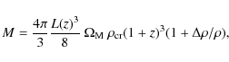 \begin{displaymath}%
M = \frac{4\pi}{3}\frac{L(z)^3}{8}~\Omega_{\rm M}~\rho_{\rm cr}(1+z)^3 (1+ \Delta \rho/\rho),
\end{displaymath}