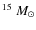 $^{15}~M_\odot$