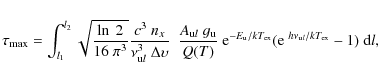 \begin{displaymath}%
\tau_{{\rm max}} =\int_{l_1}^{l_2} \sqrt{\frac{\ln ~2}{16~ ...
...rm ex}} ({\rm e}^{~h\nu_{{{\rm u}l}}/kT_{\rm ex}}-1)~{\rm d}l,
\end{displaymath}