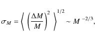 \begin{displaymath}%
\sigma_M = \left \langle ~ \left (\frac{\Delta M}{M} \right)^2 ~ \right \rangle^{1/2} \! \sim M^{~-2/3},
\end{displaymath}