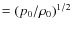 $=(p_0/\rho_0)^{1/2}$