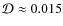 $\mathcal{D}\approx 0.015$