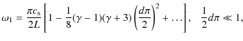 $\displaystyle \omega_1 = \frac{\pi c_{\rm s}}{2L}\left[1 - \frac{1}{8}(\gamma-1...
...t(\frac{d\pi}{2}\right)^2+\ldots\right], \hspace{0.25cm} \frac{1}{2}d\pi \ll 1,$