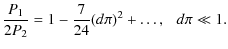$\displaystyle \frac{P_1}{2P_2} = 1 -\frac{7}{24}(d\pi)^2 + \ldots, \hspace{0.25cm} d\pi \ll 1.$