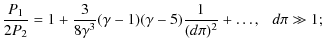 $\displaystyle \frac{P_1}{2P_2} = 1 +\frac{3}{8\gamma^3}(\gamma-1)(\gamma-5)\frac{1}{(d\pi)^2} + \ldots, \hspace{0.25cm} d\pi \gg1;$