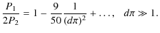 $\displaystyle \frac{P_1}{2P_2} = 1 -\frac{9}{50}\frac{1}{(d\pi)^2} + \ldots, \hspace{0.25cm}d\pi \gg1.$