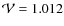 $\mathcal{V}=1.012$