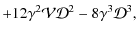 $\displaystyle +12 \gamma^2\mathcal{V}\mathcal{D}^2-8 \gamma^3 \mathcal{D}^3,$