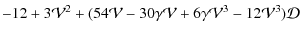 $\displaystyle -12 +3\mathcal{V}^2 +(54 \mathcal{V}-30\gamma \mathcal{V}+6 \gamma \mathcal{V}^3-12 \mathcal{V}^3)\mathcal{D}$