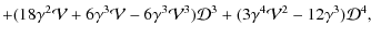 $\displaystyle +(18 \gamma^2 \mathcal{V}+ 6\gamma^3 \mathcal{V}- 6 \gamma^3 \mathcal{V}^3)\mathcal{D}^3+(3\gamma^4 \mathcal{V}^2-12 \gamma^3 )\mathcal{D}^4,$