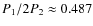 $P_1/2P_2 \approx 0.487$