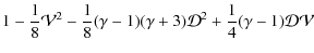 $\displaystyle 1 - \frac{1}{8}\mathcal{V}^2-\frac{1}{8}(\gamma-1)(\gamma+3)\mathcal{D}^2+\frac{1}{4}(\gamma-1)\mathcal{D}\mathcal{V}$