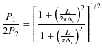 $\displaystyle \frac{P_1}{2P_2} = \left[\frac{1+\left(\frac{L}{2\pi \Lambda_c}\right)^2}{1+\left(\frac{L}{\pi \Lambda_c}\right)^2}\right]^{1/2}$