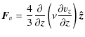 $\displaystyle \vec{F}_v=\frac{4}{3}\frac{\partial}{\partial z}\left(\nu \frac{\partial v_z}{\partial z}\right)\vec{\hat{z}}$