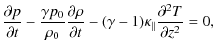 $\displaystyle \frac{\partial p}{\partial t} - \frac{\gamma p_0}{\rho_0} \frac{\...
...artial t}- (\gamma -1){\kappa_{\parallel}}\frac{\partial^2 T}{\partial z^2}=0 ,$