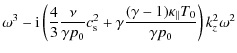 $\displaystyle \omega^3-{\rm i}\left(\frac{4}{3}\frac{\nu}{\gamma p_0}c_{\rm s}^...
...amma\frac{(\gamma -1){\kappa_{\parallel}}T_0}{\gamma p_0} \right)k_z^2 \omega^2$