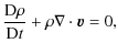 $\displaystyle \frac{{\rm D}{\rho}}{{\rm D} t} +\rho {\bf\nabla} \cdot \vec{v} = 0,$