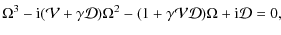 $\displaystyle \Omega^3 - {\rm i}( \mathcal{V}+ \gamma\mathcal{D}) \Omega^2 - (1+\gamma\mathcal{V}\mathcal{D})\Omega+ {\rm i} \mathcal{D}= 0,$