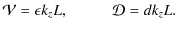 $\displaystyle \mathcal{V}= \epsilon k_z L, \hspace{1.0cm}
\mathcal{D}= d k_z L.$