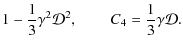 $\displaystyle 1-\frac{1}{3} \gamma^2 \mathcal{D}^2, \hspace{0.75cm} C_4 = \frac{1}{3} \gamma\mathcal{D}.$