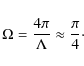 \begin{displaymath}\Omega = \frac{4 \pi}{\Lambda}\approx \frac{\pi}{4}\cdot
\end{displaymath}