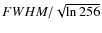 $FWHM/\sqrt{\ln 256}$