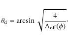 \begin{displaymath}\theta_{{\rm d}} = \arcsin \sqrt{\frac{ 4 }{\Lambda_{{\rm eff}} (\phi)}}\cdot
\end{displaymath}