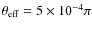 $\theta_{{\rm eff}} = 5 \times 10^{-4} \pi$